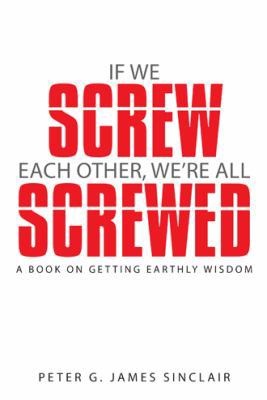 If We Screw Each Other, We're All Screwed: A Bo... 1490833595 Book Cover