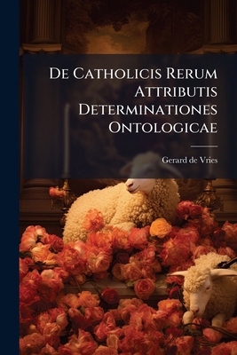 De Catholicis Rerum Attributis Determinationes ... 1245046179 Book Cover