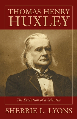 Thomas Henry Huxley: The Evolution of a Scientist B006IKVB7M Book Cover