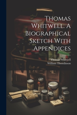 Thomas Whitwell. A Biographical Sketch With App... 1021790370 Book Cover