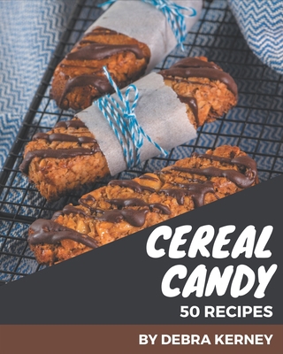 50 Cereal Candy Recipes: A Cereal Candy Cookboo... B08PJQHZN8 Book Cover