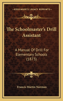 The Schoolmaster's Drill Assistant: A Manual Of... 1169127703 Book Cover