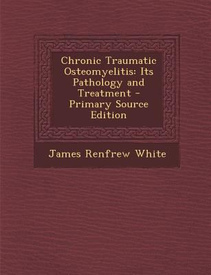 Chronic Traumatic Osteomyelitis: Its Pathology ... 1295612712 Book Cover