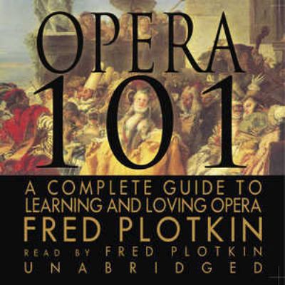 Opera 101: A Complete Guide to Learning and Lov... 0786160888 Book Cover