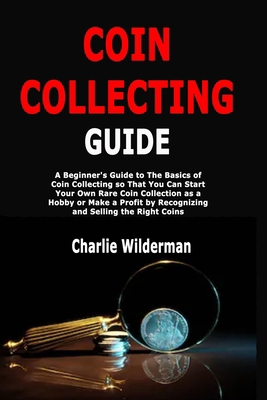 Coin Collecting Guide: A Beginner's Guide to Th... 1703135814 Book Cover
