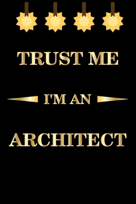 Trust Me I'm An Architect: Lined Journal To Write in Notebook /Funny Gift For Architect / Journal Gift , Architect notebook, 120 Pages 6x9, Soft Cover, Matte Finish B083XX3WND Book Cover