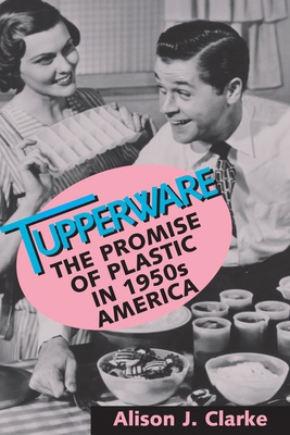 Tupperware: The Promise of Plastic in 1950s Ame... 1560989203 Book Cover