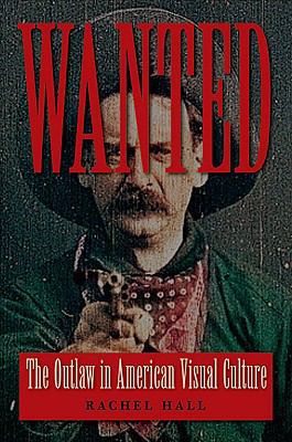 Wanted: The Outlaw in American Visual Culture 0813928559 Book Cover