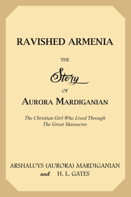 Ravished Armenia: The Story of Aurora Mardigani... 1539537927 Book Cover
