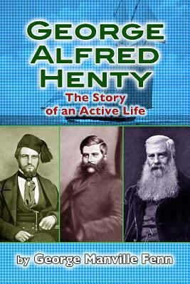 George Alfred Henty: The Story of an Active Life 1477559620 Book Cover