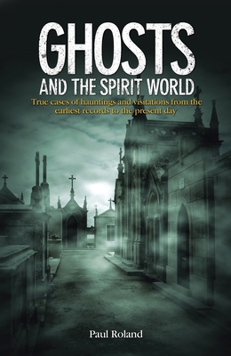 Ghosts and the Spirit World: True Cases of Haun... 1789509785 Book Cover