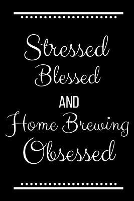 Stressed Blessed Home Brewing Obsessed: Funny S... 1095190121 Book Cover