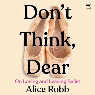 Don't Think, Dear: On Loving and Leaving Ballet B0BDHLPR8L Book Cover