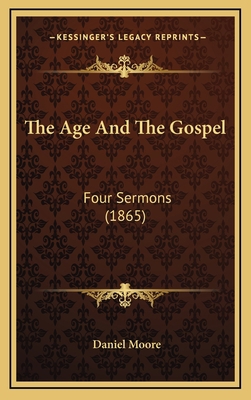 The Age And The Gospel: Four Sermons (1865) 1165835002 Book Cover