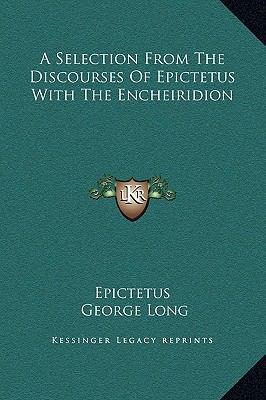 A Selection From The Discourses Of Epictetus Wi... 1169257380 Book Cover