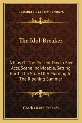 The Idol-Breaker: A Play Of The Present Day In ... 1163711179 Book Cover