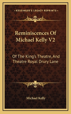 Reminiscences of Michael Kelly V2: Of the King'... 1165043971 Book Cover