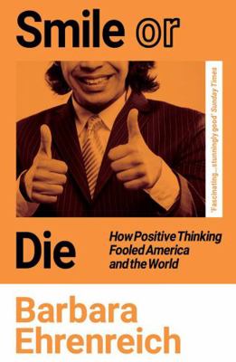 Smile Or Die: How Positive Thinking Fooled Amer... 1783787538 Book Cover