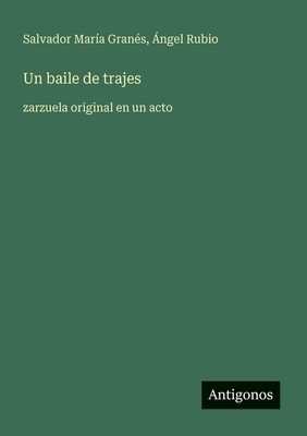 Un baile de trajes: zarzuela original en un acto [Spanish] 3566041424 Book Cover
