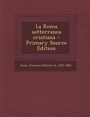 La Roma Sotterranea Cristiana - Primary Source ... [Italian] 129554640X Book Cover