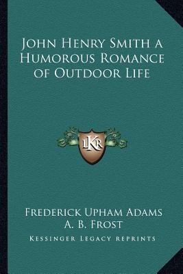 John Henry Smith a Humorous Romance of Outdoor ... 1162640944 Book Cover