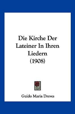 Die Kirche Der Lateiner In Ihren Liedern (1908) [German] 1161106561 Book Cover