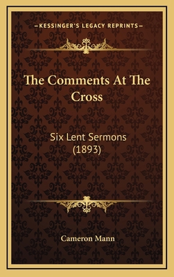 The Comments At The Cross: Six Lent Sermons (1893) 1167062515 Book Cover