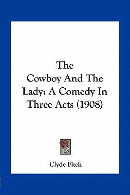 The Cowboy And The Lady: A Comedy In Three Acts... 1163963011 Book Cover