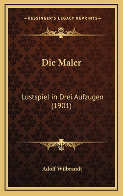 Die Maler: Lustspiel in Drei Aufzugen (1901) [German] 1168503221 Book Cover