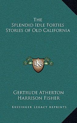 The Splendid Idle Forties Stories of Old Califo... 1163221120 Book Cover