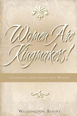 Women Are Kingmakers!: Celebrating God's Great ... 0984782168 Book Cover