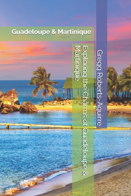 Exploring the Charms of Guadeloupe & Martinique... B0F7FQMTX1 Book Cover