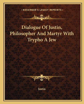 Dialogue Of Justin, Philosopher And Martyr With... 1162659742 Book Cover