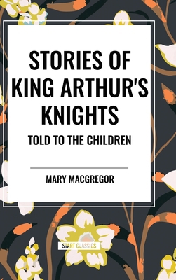 Stories of King Arthur's Knights Told to the Ch...            Book Cover