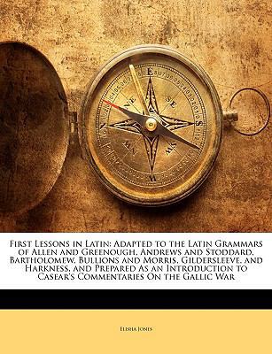 First Lessons in Latin: Adapted to the Latin Gr... 1144057779 Book Cover