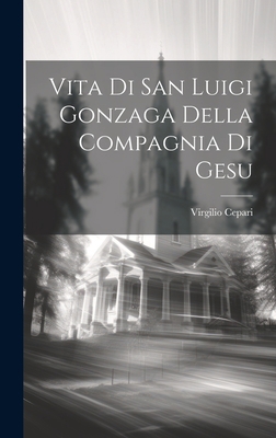 Vita Di San Luigi Gonzaga Della Compagnia Di Gesu [Italian] 1019453672 Book Cover