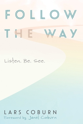 Follow the Way: Listen. Be. See. 153265975X Book Cover