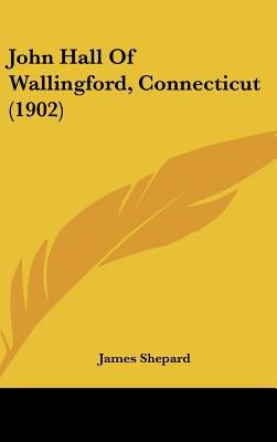 John Hall Of Wallingford, Connecticut (1902) 1162113391 Book Cover
