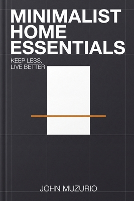 Minimalist Home Essentials: Keep Less, Live Better B0H241WVX5 Book Cover