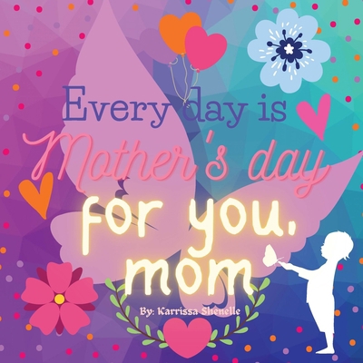 Every day is Mother's day for you, Mom: Gift fo... B09V34QY3B Book Cover