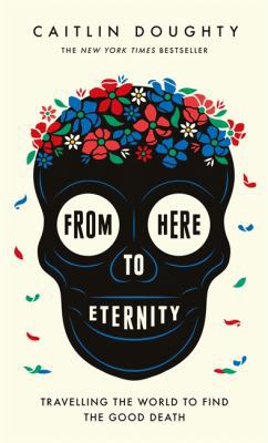From Here to Eternity: Travelling the World to ... 1474606512 Book Cover