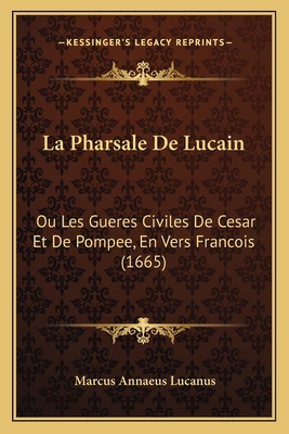 La Pharsale De Lucain: Ou Les Gueres Civiles De... [French] 1166199371 Book Cover