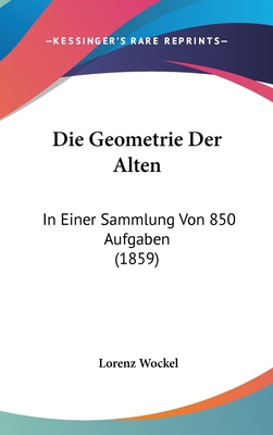 Die Geometrie Der Alten: In Einer Sammlung Von ... [German] 1161246940 Book Cover