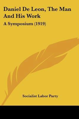 Daniel De Leon, The Man And His Work: A Symposi... 1160849072 Book Cover