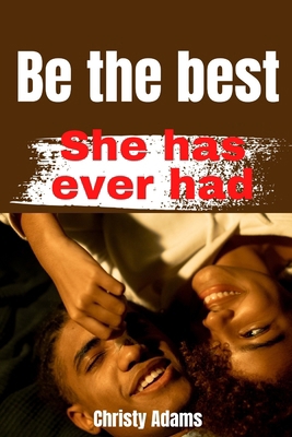 Be the Best she has ever had: Excellent tips on... B0BN93R919 Book Cover