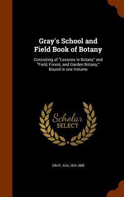 Gray's School and Field Book of Botany: Consist... 134512290X Book Cover