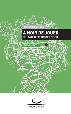 A Noir de Jouer: Le livre d'exercices de Go. 30... [French] 394056351X Book Cover