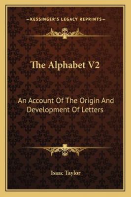 The Alphabet V2: An Account Of The Origin And D... 1162971231 Book Cover