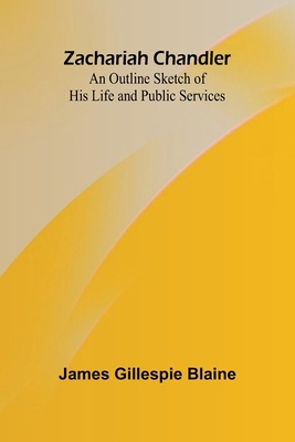 Zachariah Chandler: An Outline Sketch of His Li... 9364736338 Book Cover