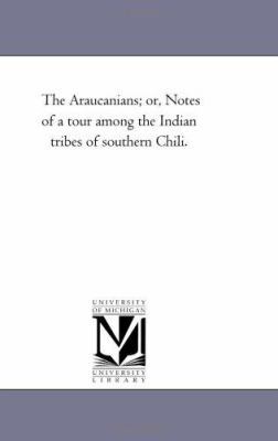 The Araucanians; or, Notes of A tour Among the ... 1425534686 Book Cover